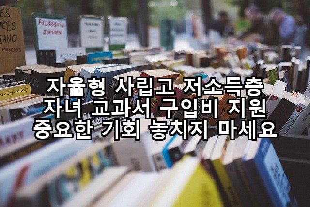 자율형 사립고 저소득층 자녀 교과서 구입비 지원 중요한 기회 놓치지 마세요