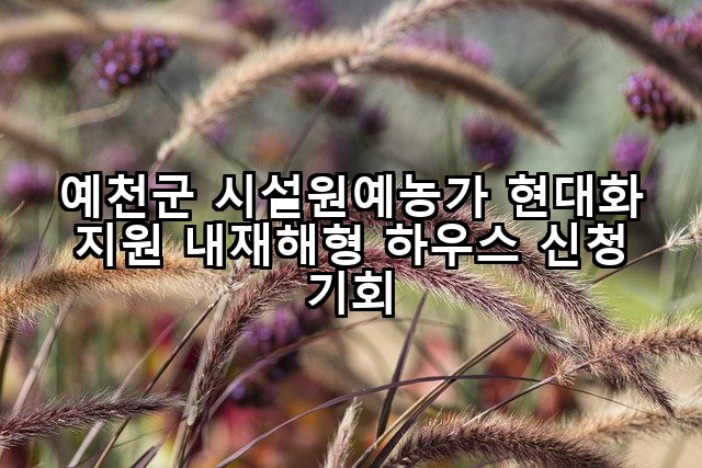 예천군 시설원예농가 현대화 지원 내재해형 하우스 신청 기회